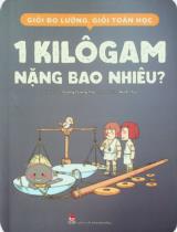 Giỏi đo lường, giỏi toán học - 1 kilôgam nặng bao nhiêu? : Dành cho lứa tuổi 7+ / Dương Dương Thố biên soạn : Minh Thu dịch