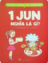 Giỏi đo lường, giỏi toán học - 1 jun nghĩa là gì? : Dành cho lứa tuổi 7+ / Dương Dương Thố biên soạn : Minh Thu dịch