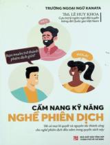Cẩm nang kỹ năng nghề phiên dịch : Tất cả mọi bí quyết và nguyên tắc thành công cho nghề phiên dịch đều nằm ở trong quyển sách này / Lê Huy Khoa