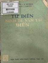 Từ điển kinh tế vận tải biển / M. Kortlubai, E. Petsenik, A. Tserkexov-sưbizov ; Dịch: Trịnh Minh Hiền, Nguyễn Thanh Hằng ; Hiệu đính: Lý Bách Chấn, Nguyễn Kim Quang