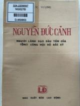 Nguyễn Đức Cảnh người lãnh đạo đầu tiên của Tổng công hội đỏ Bắc Kỳ / Đức Vượng biên soạn ; Nguyễn Văn Hoan hiệu đính