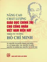 Nâng cao chất lượng giáo dục chính trị cho công nhân Việt Nam hiện nay theo tư tưởng Hồ Chí Minh / Nguyễn Thị Huyền Trang chủ biên, Lê Trung kiên, Nguyễn Thị Hiền..