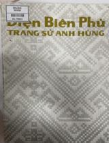 Điện Biên Phủ trang sử anh hùng / Biên soạn: Thành Xuân Chung, Hoàng Cơ Quảng, Hoàng Ngọc Thiết; sưu tầm ảnh Nguyễn Hữu Tân