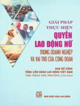 Giải pháp thực hiện quyền lao động nữ trong doanh nghiệp và vai trò của công đoàn / Trần Thu Phương chủ biên
