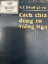 Cách chia động từ tiếng Nga / L.I. Pi Rô Gô Va. Dịch: Dương Đức Niệm, Đỗ Đình Tùng