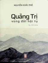 Quảng Trị vùng đất hội tụ : Tuyển tập bài viết về Quảng Trị (1976 - 2023): Ký, chân dung / Nguyễn Khắc Phê