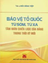 Bảo vệ Tổ Quốc từ sớm, từ xa - Tầm nhìn chiến lược của Đảng trong thời kỳ mới / Bùi Đình Tiệp
