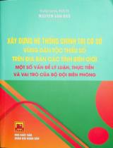 Xây dựng hệ thống chính trị cơ sở vùng dân tộc thiểu số trên địa bàn các tỉnh biên giới - Một số vấn đề lý luận, thực tiễn và vai trò của Bộ đội Biên phòng : Sách chuyên khảo / Biên soạn: Nguyễn Văn Bạo chủ biên, Nguyễn Văn Dũng, Nguyễn Anh Tuấn..