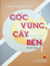 Gốc vững, cây bền : Chuyên luận / Trần Hoàng Tiến