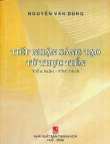 Tiếp nhận sáng tạo từ thực tiễn : Tiểu luận - Phê bình / Nguyễn Văn Dùng