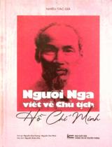 Người Nga viết về Chủ tịch Hồ Chí Minh / Nhiều tác giả ; Dịch : Nguyễn Huy Hoàng, Nguyễn Văn Minh ; Nguyễn Xuân Hòa hiệu đính