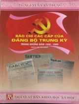 Báo chí các cấp của Đảng bộ Trung Kỳ trong những năm 1930 - 1945 : Sách chuyên khảo / Nguyễn Văn Trung