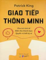 Giao tiếp thông minh : Pha trò tinh tế, biến thù thành bạn, quyến rũ bất kỳ ai / Patrick King ; Trịnh Thu Hằng dịch