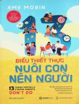 13 điều thiết thực nuôi con nên người : Bồi đắp những đứa trẻ mạnh mẽ dễ dàng hơn là chữa lành những người lớn tan vỡ / Amy Morin ; Bùi Cẩm Tú dịch