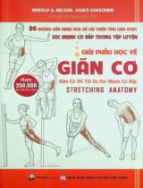 Giải phẫu học về giãn cơ : 86 hướng dẫn minh hoạ để cải thiện tính linh hoạt sức mạnh cơ bắp trong tập luyện - Giãn cơ để tối ưu hoá sức mạnh cơ bắp / Arnold G. Nelson, Jouko Kokkonen ; Đỗ Ngọc Bảo Trân dịch