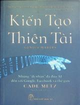 Kiến tạo thiên tài : Những "dị nhân" đã đưa AI đến với Google, Facebook và thế giới / Cade Metz ; Nguyễn Tuấn Việt dịch