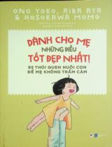 Dành cho mẹ những điều tốt đẹp nhất! : 95 thói quen nuôi con để mẹ không trầm cảm / Ono Yoko, Aiba Aya, Hosokawa Momo ; Nguyễn Thanh Hà dịch ; Yusaku Hanakuma hiệu đính