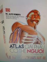 Atlas giải phẫu cơ thể người : Hướng dẫn trực quan chính xác / BS. Alice Roberts ; Dịch: Lê Quang Toản, Lê Thị Hồng Khánh ; Nguyễn Xuân Thuỳ h.đ