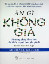 Ăn gì không già : Phương pháp khoa học để khoẻ mạnh hơn khi già đi / Michael Greger ; Mai Chí Trung dịch