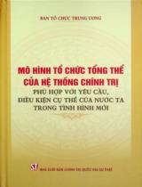 Mô hình tổ chức tổng thể của hệ thống chính trị phù hợp với yêu cầu, điều kiện cụ thể của nước ta trong tình hình mới