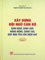 Xây dựng đội ngũ cán bộ dám nghĩ, dám làm, năng động, sáng tạo đáp ứng yêu cầu hiện nay / Phạm Thị Thanh Trà chủ biên