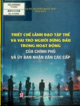 Thiết chế lãnh đạo tập thể và vai trò người đứng đầu trong hoạt động của Chính phủ và Ủy ban nhân dân các cấp : Sách chuyên khảo / Nguyễn Quốc Sửu chủ biên