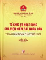 Tổ chức và hoạt động của Viện Kiểm sát nhân dân trong giai đoạn phát triển mới / Nguyễn Huy Tiến chủ biên