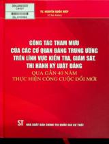Công tác tham mưu của các cơ quan Đảng trung ương trên lĩnh vực kiểm tra, giám sát, thi hành kỷ luật Đảng qua gần 40 năm thực hiện công cuộc đổi mới / Nguyễn Quốc Hiệp chủ biên