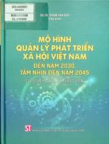 Mô hình quản lý phát triển xã hội Việt Nam đến năm 2030, tầm nhìn đến năm 2045 : Cơ sở lý luận và thực tiễn / Phạm Văn Đức chủ biên