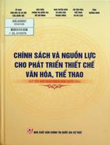 Chính sách và nguồn lực cho phát triển thiết chế văn hóa, thể thao : Kỷ yếu hội thảo khoa học quốc gia