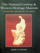 The National Cowboy & Western Heritage Museum : Changing visions of the West / Bobby D. Weaver ; William S. "Bill" Atherton foreword