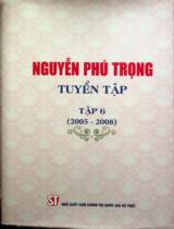 Nguyễn Phú Trọng tuyển tập / Nguyễn Phú Trọng . T.6 , 2005 - 2008