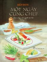 Một ngày cùng Chef - Cuộc sống của người tạo ra hương vị : Tạp bút / Bếp Đơn