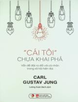 "Cái tôi" chưa khai phá : Vấn đề đặt ra đối với cá nhân trong xã hội hiện đại / Carl Gustav Jung ; Lương Xuân Bách dịch