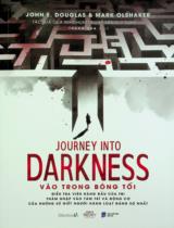 Journey into darkness - Vào trong bóng tối : Điều tra viên hàng đầu của FBI thâm nhập vào tâm trí và động cơ của những kẻ giết người hàng loạt đáng sợ nhất / John E. Douglas, Mark Olshaker ; Thanh Hoa dịch