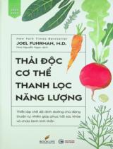 Thải độc cơ thể, thanh lọc năng lượng : Thiết lập chế độ dinh dưỡng chủ động thuận tự nhiên giúp phục hồi sức khoẻ và chữa lành tinh thần / Joel Fuhrman ; Hoa Nguyễn Ngọc dịch
