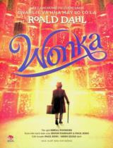 Wonka : Lấy cảm hứng từ cuốn sách Charlie và nhà máy sô cô la của Roald Dahl : Sách dành cho lứa tuổi thiếu niên / Sibéal Pounder ; Kịch bản: Simon Farnaby, Paul King ; Minh Quân dịch