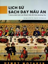 Lịch sử sách dạy nấu ăn : 7 thế kỷ định hình các khuôn mẫu ẩm thực phương Tây / Henry Notaker ; Lê Minh Tân dịch ; Trịnh Khánh Linh hiệu đính