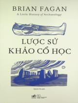Lược sử khảo cổ học : A little history of archaeology / Brian Fagan ; Quỳnh Chi dịch