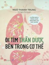 Đi tìm thần dược bên trong cơ thể : Cuốn sách vàng giúp bạn bảo vệ sức khoẻ / Ngô Thanh Trung ; Trần Nghĩa Phương dịch ; Nguyễn Trường Nam hiệu đính