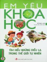 Em yêu khoa học - Tìm hiểu những điều lạ trong thế giới tự nhiên / Tùng An tuyển chọn, biên soạn