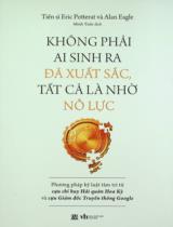 Không phải ai sinh ra đã xuất sắc, tất cả là nhờ nỗ lực : Phương pháp kỷ luật tâm trí từ cựu chỉ huy Hải quân Hoa Kỳ và cựu Giáo đốc Truyền thông Google / Eric Potterat, Alan Eagle ; Minh Tuấn dịch