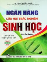 Ngân hàng câu hỏi trắc nghiệm sinh học : Luyện thi THPT Quốc gia : Dùng chung cho các bộ SGK hiện hành / Phan Khắc Nghệ . Q. Thượng