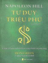 Napoleon Hill - Tư duy triệu phú : Ý thức về tiền và biến khát vọng thành sự giàu sang / Don Green, Quỹ Napoleon Hill ; Nguyễn Phi dịch