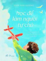 Học để làm người tự chủ : Một góc nhìn về câu chuyện giáo dục hiện thời / Giáp Văn Dương