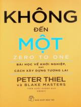 Không đến một : Bài học về khởi nghiệp, hay cách xây dựng tương lai / Peter Thiel, Blake Masters ; Trần Quốc Khánh dịch