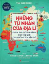 Những tù nhân của địa lí : Khám phá sự vận hành của thế giới qua những tấm bản đồ : Phiên bản minh hoạ màu dành cho độc giả trẻ / Tim Marshall ; Minh hoạ: Grace Easton, Jessica Smith ; Nguyễn Xuân Hồng dịch