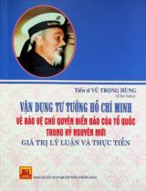 Vận dụng tư tưởng Hồ Chí Minh về bảo vệ chủ quyền biển đảo của Tổ quốc trong kỷ nguyên mới - Giá trị lý luận và thực tiễn : Sách chuyên khảo / Vũ Trọng Hùng chủ biên