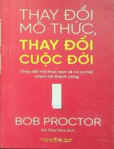 Thay đổi mô thức, thay đổi cuộc đời : Thay đổi mô thức bạn sẽ có cơ hội chạm tới thành công / Bob Proctor ; Hà Như Hoa dịch