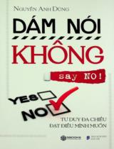 Dám nói không : Tư duy đa chiều đạt điều mong muốn / Nguyễn Anh Dũng